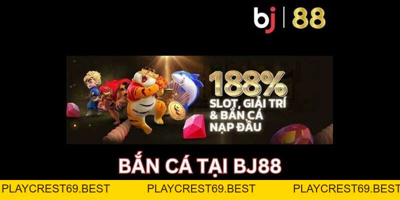 Giới Thiệu Game Bắn Cá BJ88 Và Những Bí Quyết Chơi Hay - playcrest69 Giới Thiệu Game Bắn Cá BJ88 Và Những Bí Quyết Chơi Hay - playcrest69