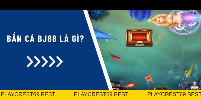 Giới Thiệu Game Bắn Cá BJ88 Và Những Bí Quyết Chơi Hay - playcrest69 Giới Thiệu Game Bắn Cá BJ88 Và Những Bí Quyết Chơi Hay - playcrest69