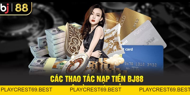 Cách Nạp Tiền Bj88 - Hướng Dẫn Chi Tiết Cho Tân Thủ - playcrest69