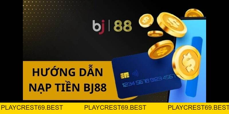 Cách Nạp Tiền Bj88 - Hướng Dẫn Chi Tiết Cho Tân Thủ - playcrest69