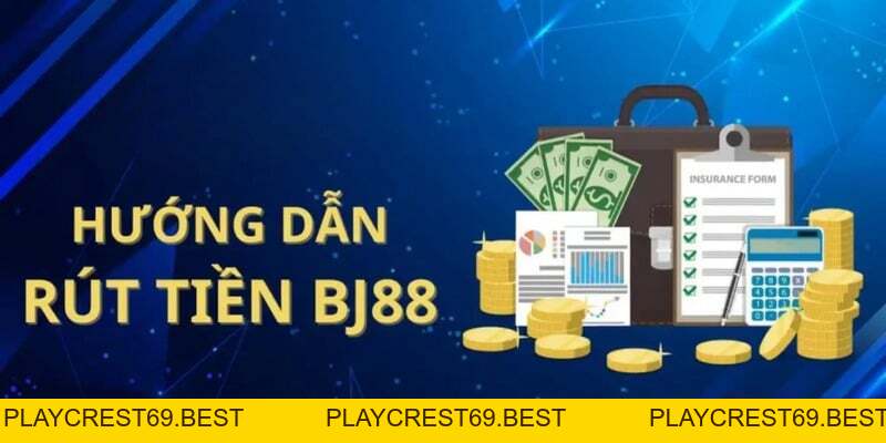 Cách Rút Tiền BJ88 An Toàn Và Nhanh Chóng Cho Người Mới Chơi - playcrest69