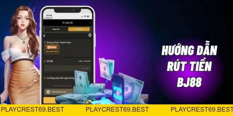 Cách Rút Tiền BJ88 An Toàn Và Nhanh Chóng Cho Người Mới Chơi - playcrest69
