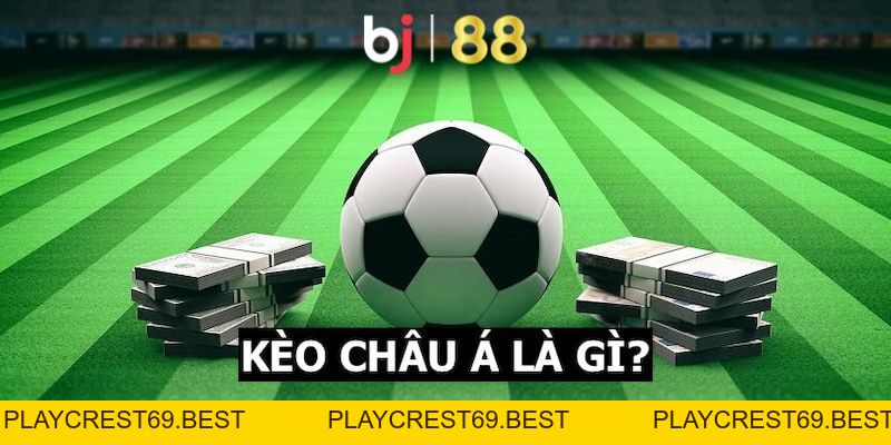 Kèo Châu Á Là Gì? Bí Quyết Cá Cược Đạt Hiệu Quả Cao Nhất - playcrest69