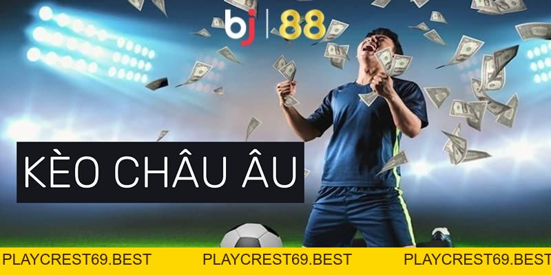 Kèo Châu Âu - Hình Thức Giải Trí Thú Vị, Dễ Hiểu, Dễ Chơi - playcrest69
