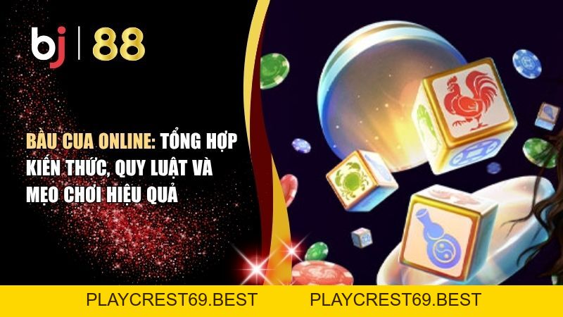 Bầu Cua Online: Tổng Hợp Kiến Thức, Quy Luật Và Mẹo Chơi Hiệu Quả - playcrest69