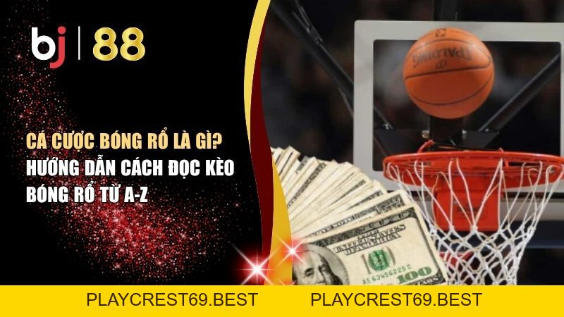 Cá Cược Bóng Rổ Là Gì? Hướng Dẫn Cách Đọc Kèo Bóng Rổ Từ A-Z - playcrest69