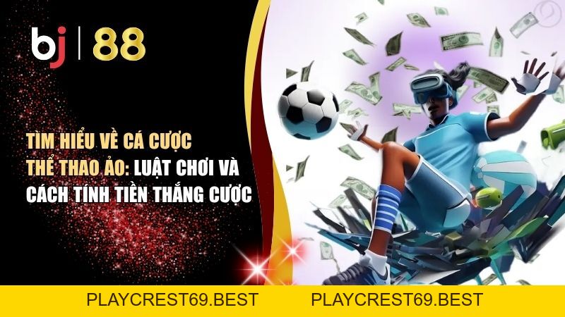Tìm Hiểu Về Cá Cược Thể Thao Ảo: Luật Chơi Và Cách Tính Tiền Thắng Cược - playcrest69