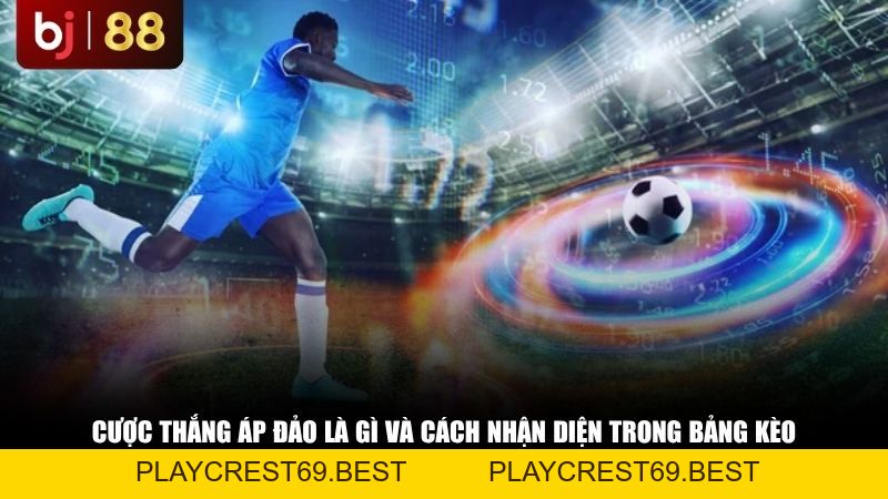 Cược Thắng Áp Đảo Là Gì? Toàn Tập Kinh Nghiệm Chơi Kèo Thắng Áp Đảo 2026 - playcrest69