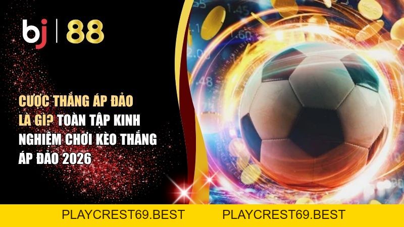 Cược Thắng Áp Đảo Là Gì? Toàn Tập Kinh Nghiệm Chơi Kèo Thắng Áp Đảo 2026 - playcrest69