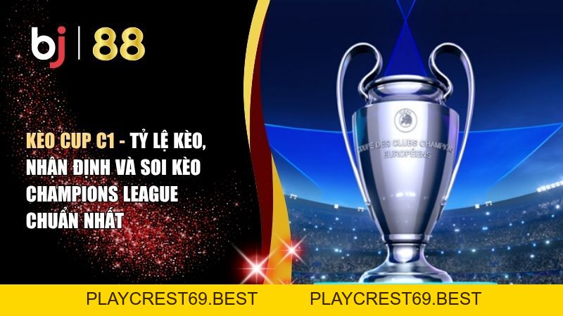 Kèo Cup C1 - Tỷ Lệ Kèo, Nhận Định Và Soi Kèo Champions League Chuẩn Nhất - playcrest69