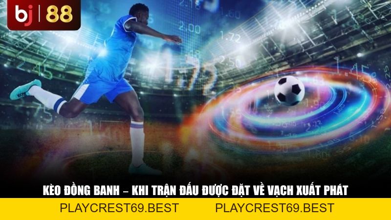 Kèo Đồng Banh Là Gì? Tổng Hợp Toàn Bộ Kiến Thức Và Mẹo Chơi Hiệu Quả - playcrest69
