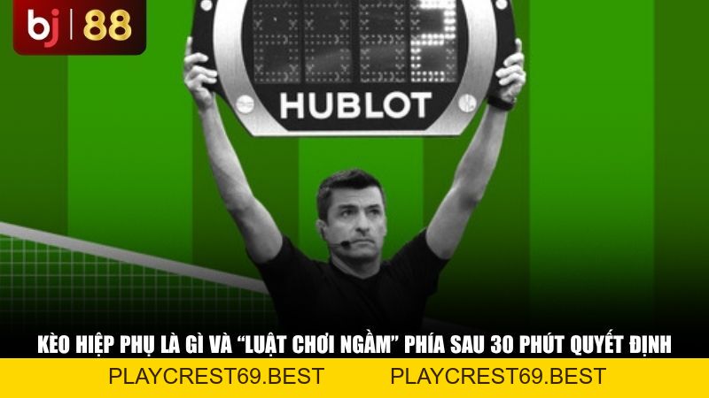 Cách Bắt Kèo Hiệp Phụ Là Gì Để Bất Bại: Bí Quyết Ăn Tiền Từ Các Giải Đấu Lớn - playcrest69