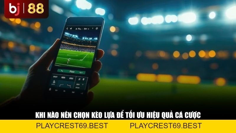 Giải Mã Thuật Ngữ Kèo Lựa Là Gì Trong Bóng Đá: Khi Nào Nên Chọn Cửa Này? - playcrest69