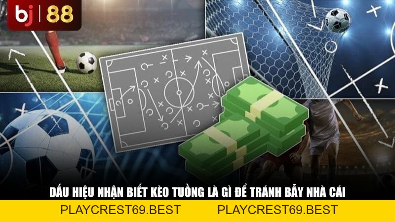 Kèo Tuồng Là Gì? Cách Nhận Biết Bẫy Nhà Cái Để Không Mất Tiền Oan - playcrest69