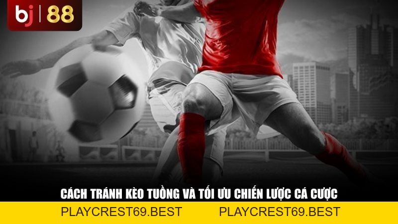 Kèo Tuồng Là Gì? Cách Nhận Biết Bẫy Nhà Cái Để Không Mất Tiền Oan - playcrest69