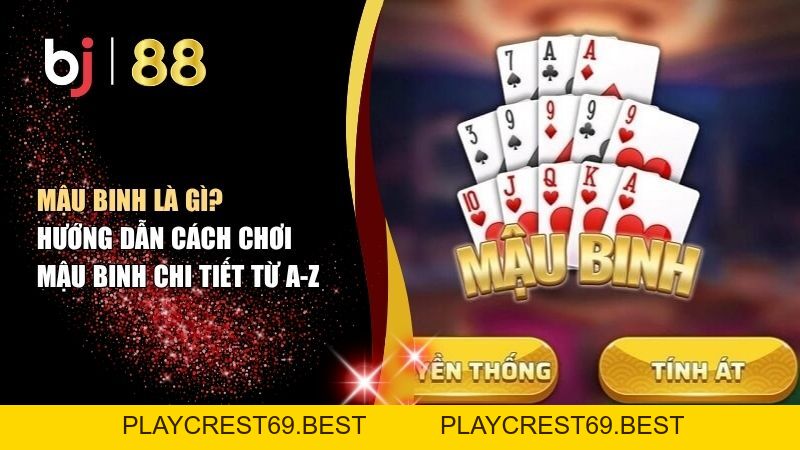 Mậu Binh Là Gì? Hướng Dẫn Cách Chơi Mậu Binh Chi Tiết Từ A-Z - playcrest69