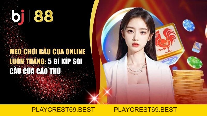 Mẹo Chơi Bầu Cua Online Luôn Thắng: 5 Bí Kíp Soi Cầu Của Cao Thủ - playcrest69