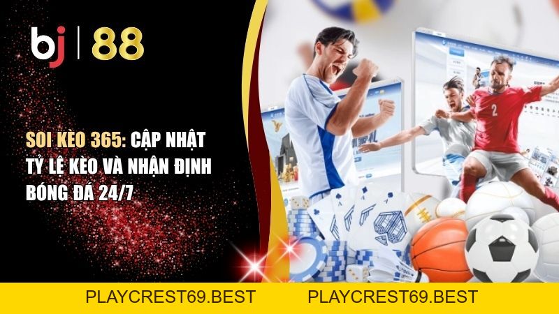 Soi Kèo 365: Cập Nhật Tỷ Lệ Kèo Và Nhận Định Bóng Đá 24/7 - playcrest69