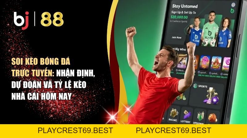 Soi Kèo Bóng Đá Trực Tuyến: Nhận Định, Dự Đoán Và Tỷ Lệ Kèo Nhà Cái Hôm Nay - playcrest69