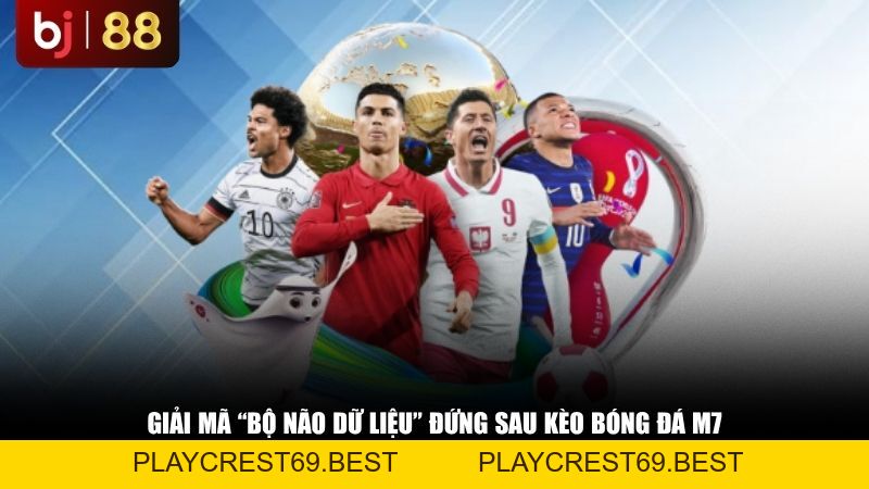 Tỷ Lệ Kèo Bóng Đá M7 - Dữ Liệu Trực Tuyến Chính Xác Và Đầy Đủ - playcrest69