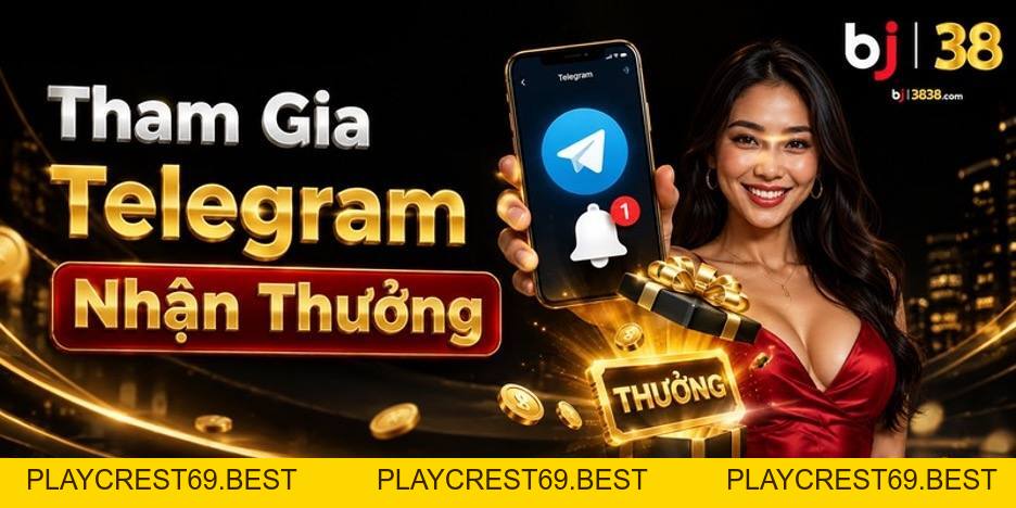 BJ38 Tham Gia Nhận Mã Thưởng Trên Telegram 200.000 - playcrest69
